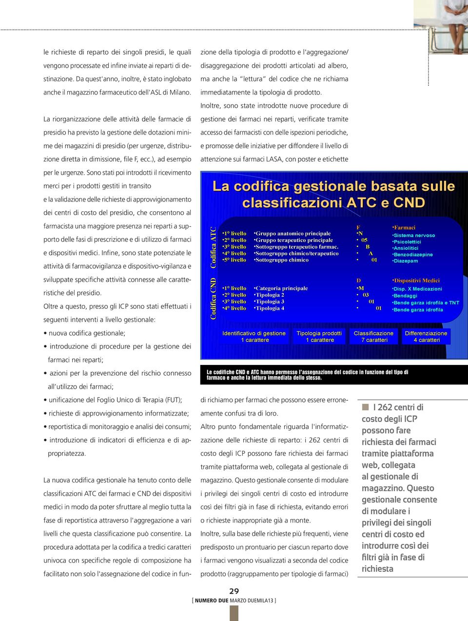 La riorganizzazione delle attività delle farmacie di presidio ha previsto la gestione delle dotazioni minime dei magazzini (per urgenze, distribuzione diretta in dimissione, file F, ecc.