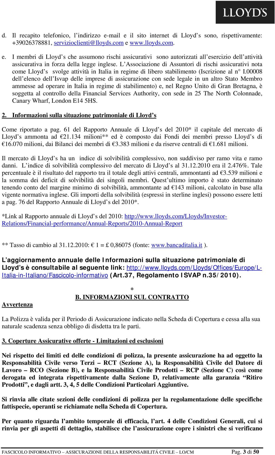 00008 dell elenco dell Isvap delle imprese di assicurazione con sede legale in un altro Stato Membro ammesse ad operare in Italia in regime di stabilimento) e, nel Regno Unito di Gran Bretagna, è