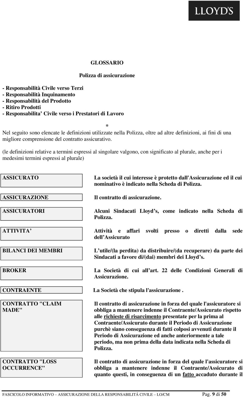 (le definizioni relative a termini espressi al singolare valgono, con significato al plurale, anche per i medesimi termini espressi al plurale) ASSICURATO ASSICURAZIONE ASSICURATORI La società il cui