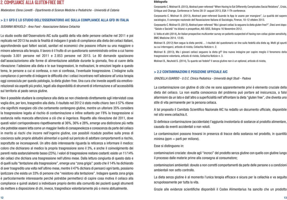 vita delle persone celiache nel 2011 e poi replicato nel 2013 ha avuto la finalità di indagare il grado di compliance alla dieta dei celiaci italiani, approfondendo quei fattori sociali, sanitari ed