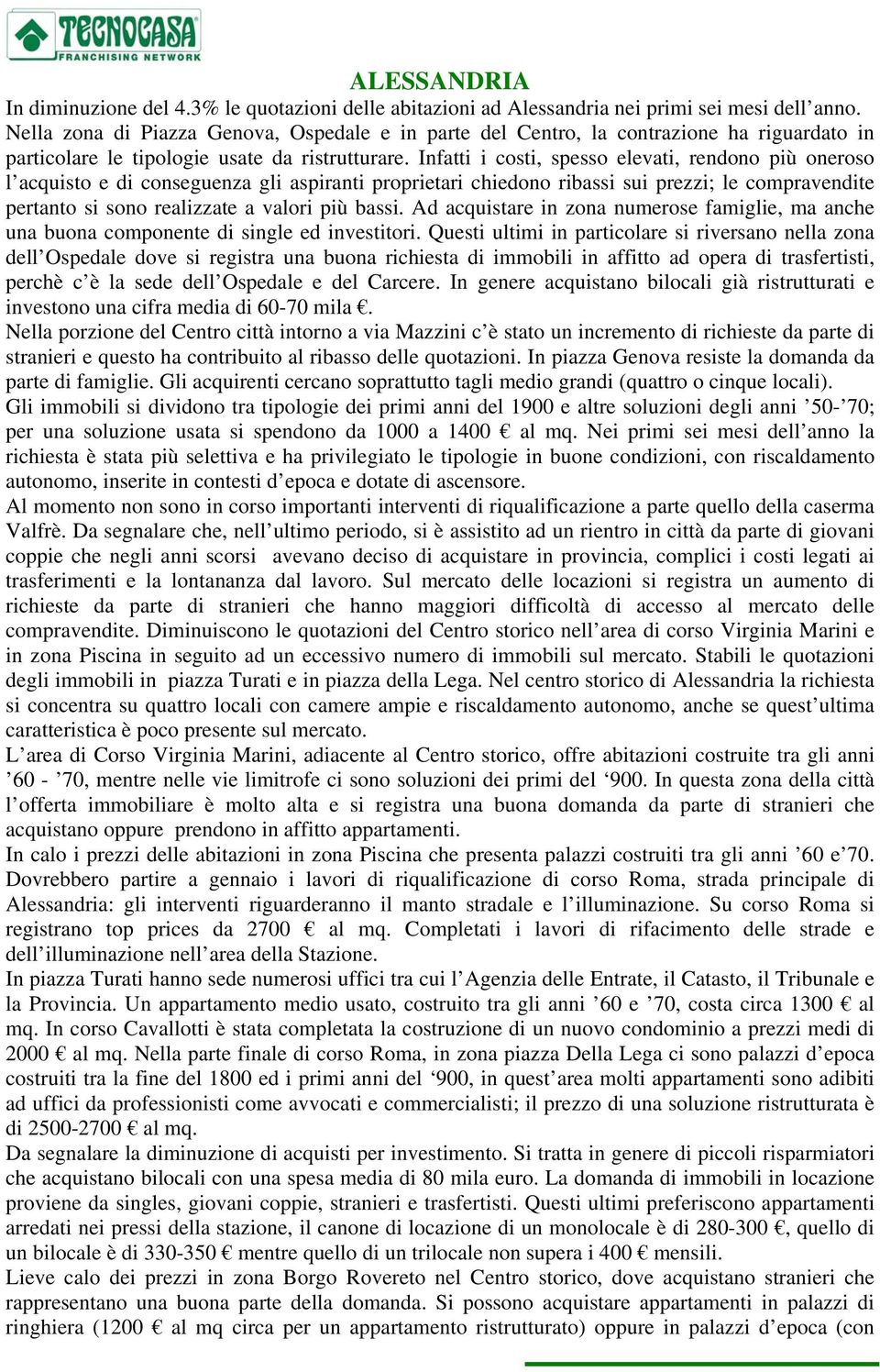 Infatti i costi, spesso elevati, rendono più oneroso l acquisto e di conseguenza gli aspiranti proprietari chiedono ribassi sui prezzi; le compravendite pertanto si sono realizzate a valori più bassi.