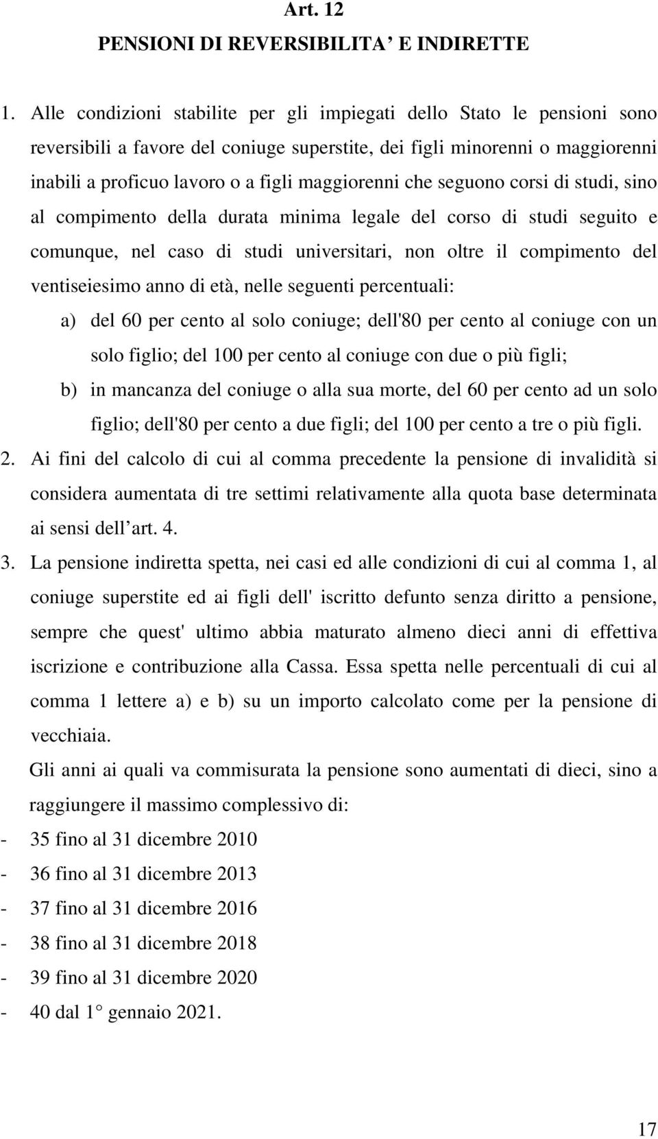 che seguono corsi di studi, sino al compimento della durata minima legale del corso di studi seguito e comunque, nel caso di studi universitari, non oltre il compimento del ventiseiesimo anno di età,