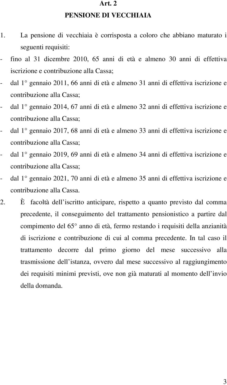 Cassa; - dal 1 gennaio 2011, 66 anni di età e almeno 31 anni di effettiva iscrizione e contribuzione alla Cassa; - dal 1 gennaio 2014, 67 anni di età e almeno 32 anni di effettiva iscrizione e