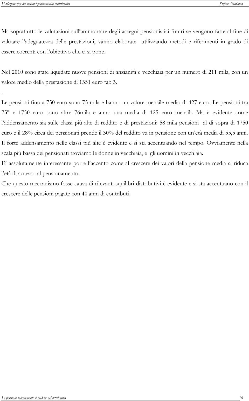 Nel 2010 sono state liquidate nuove pensioni di anzianità e vecchiaia per un numero di 211 mila, con un valore medio della prestazione di 1351 euro tab 3.