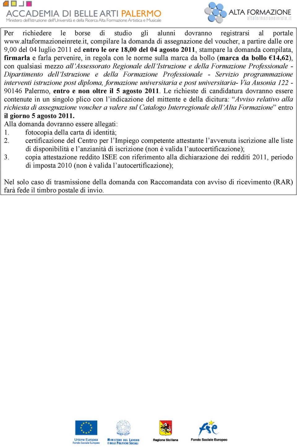 in regola con le norme sulla marca da bollo (marca da bollo 14,62), con qualsiasi mezzo all Assessorato Regionale dell Istruzione e della Formazione Professionale - Dipartimento dell Istruzione e