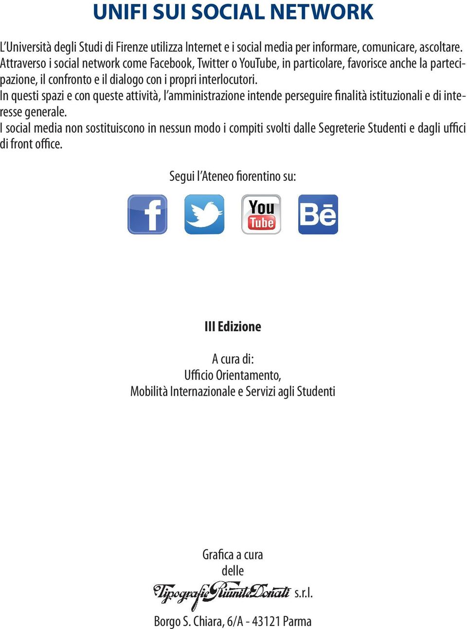 In questi spazi e con queste attività, l amministrazione intende perseguire finalità istituzionali e di interesse generale.