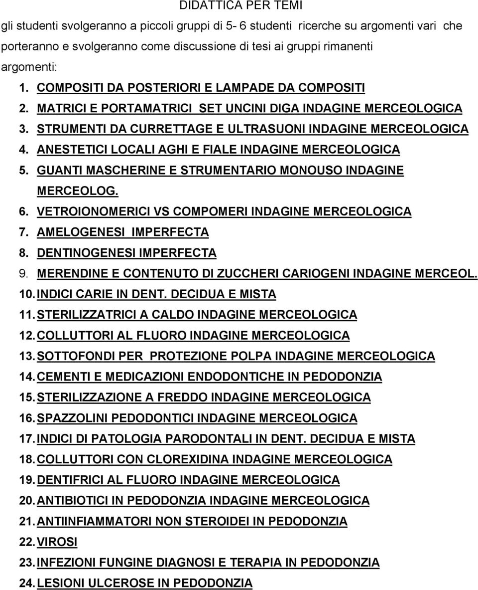 ANESTETICI LOCALI AGHI E FIALE INDAGINE MERCEOLOGICA 5. GUANTI MASCHERINE E STRUMENTARIO MONOUSO INDAGINE MERCEOLOG. 6. VETROIONOMERICI VS COMPOMERI INDAGINE MERCEOLOGICA 7. AMELOGENESI IMPERFECTA 8.