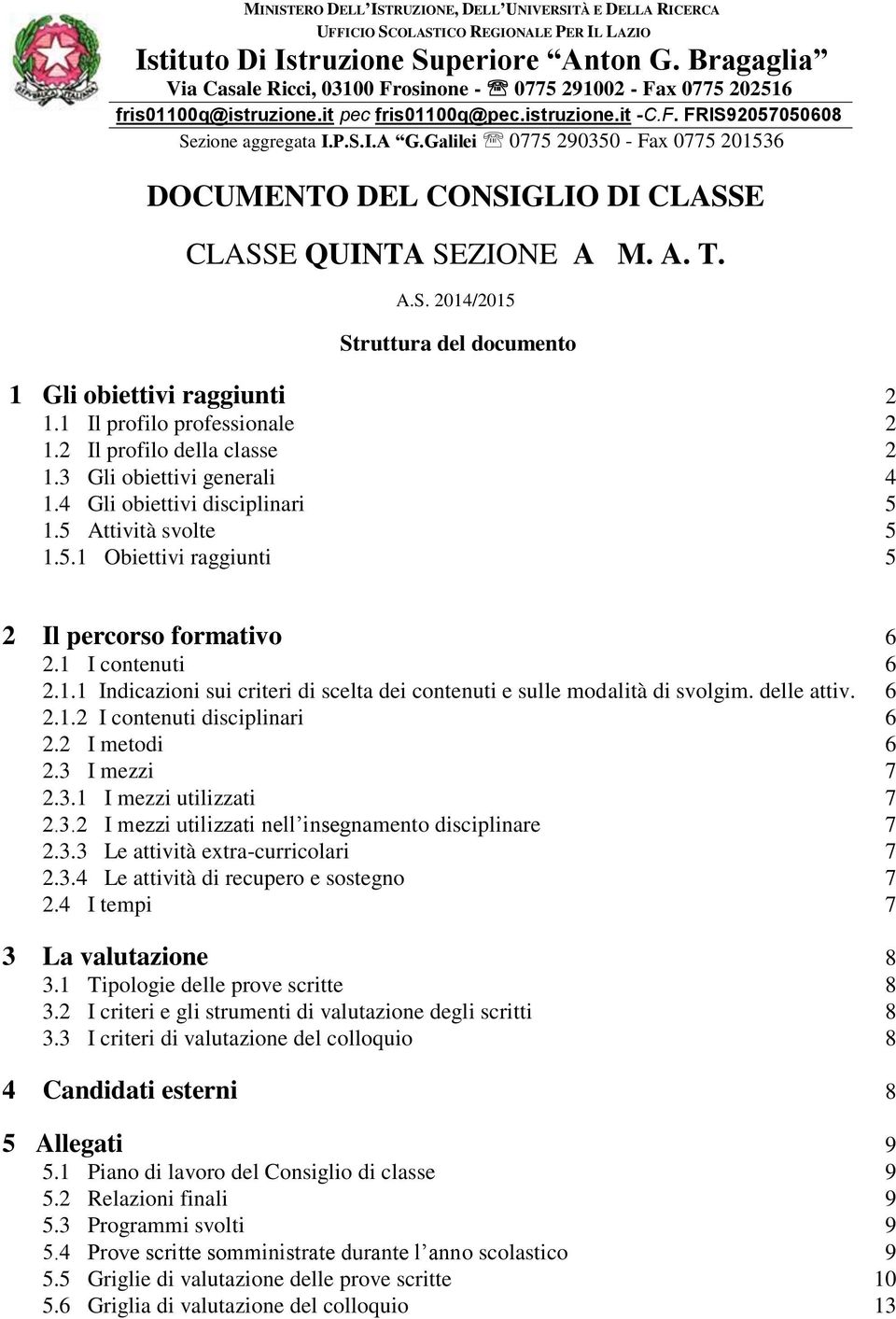 Galilei 0775 290350 - Fax 0775 201536 DOCUMENTO DEL CONSIGLIO DI CLASSE CLASSE QUINTA SEZIONE A M. A. T. A.S. 2014/2015 Struttura del documento 1 Gli obiettivi raggiunti 2 1.