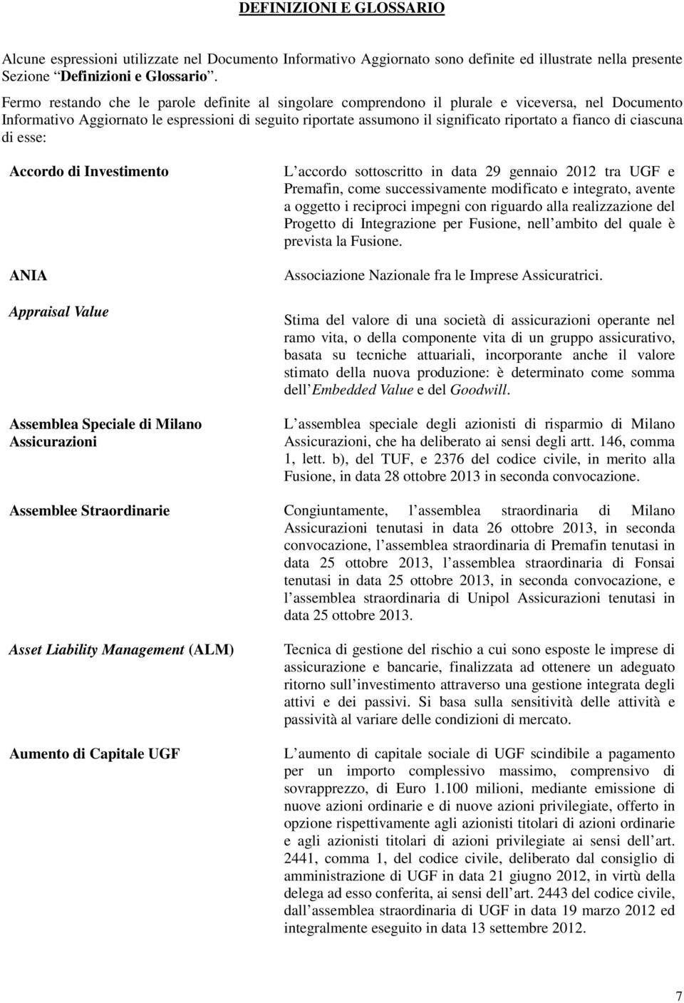 fianco di ciascuna di esse: Accordo di Investimento ANIA Appraisal Value Assemblea Speciale di Milano Assicurazioni L accordo sottoscritto in data 29 gennaio 2012 tra UGF e Premafin, come
