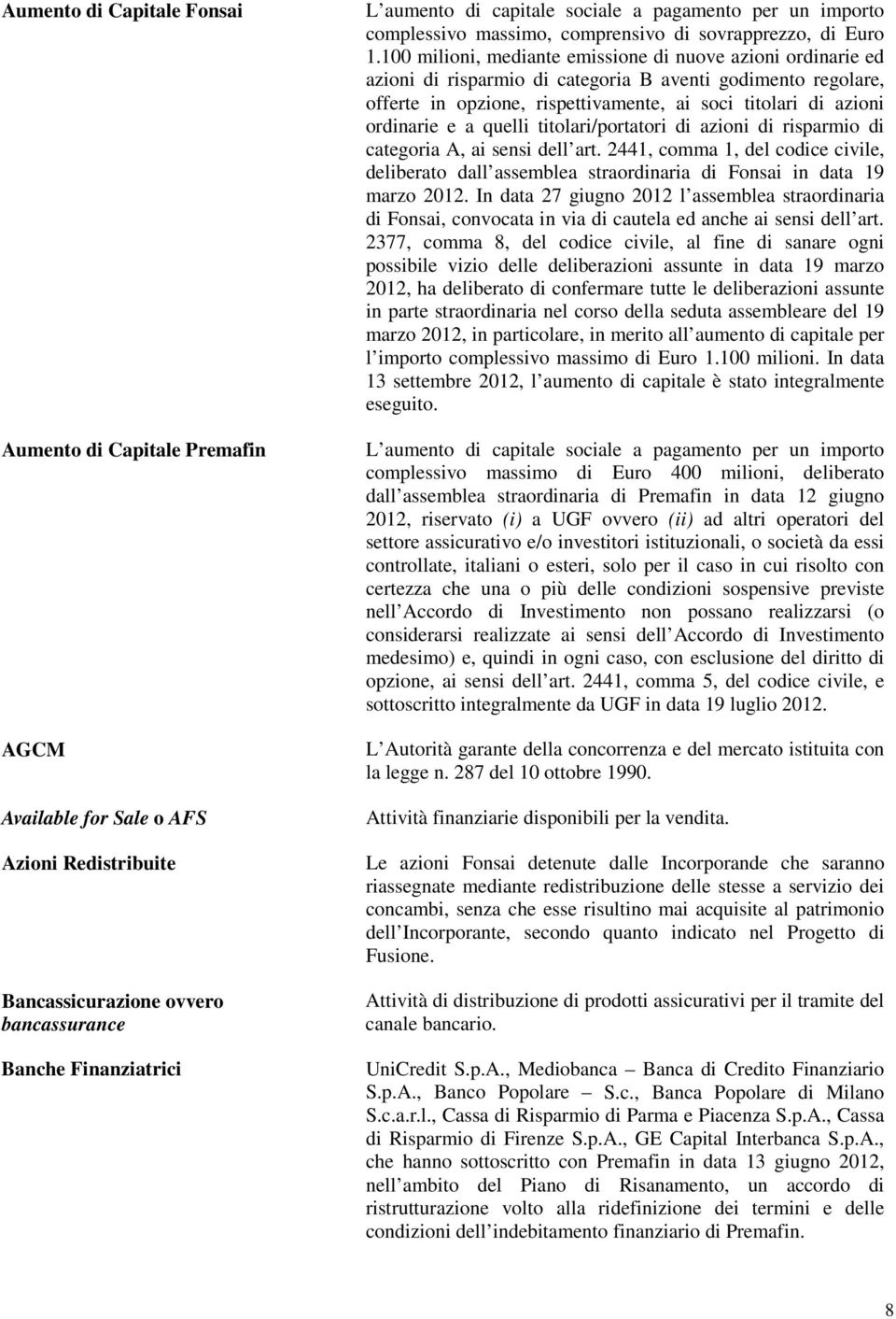 100 milioni, mediante emissione di nuove azioni ordinarie ed azioni di risparmio di categoria B aventi godimento regolare, offerte in opzione, rispettivamente, ai soci titolari di azioni ordinarie e