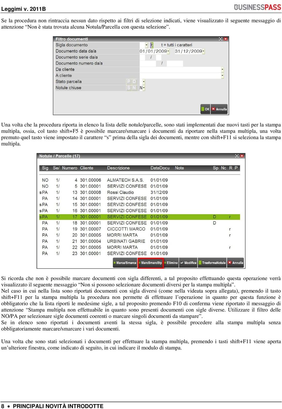 Una volta che la procedura riporta in elenco la lista delle notule/parcelle, sono stati implementati due nuovi tasti per la stampa multipla, ossia, col tasto shift+f5 è possibile marcare/smarcare i