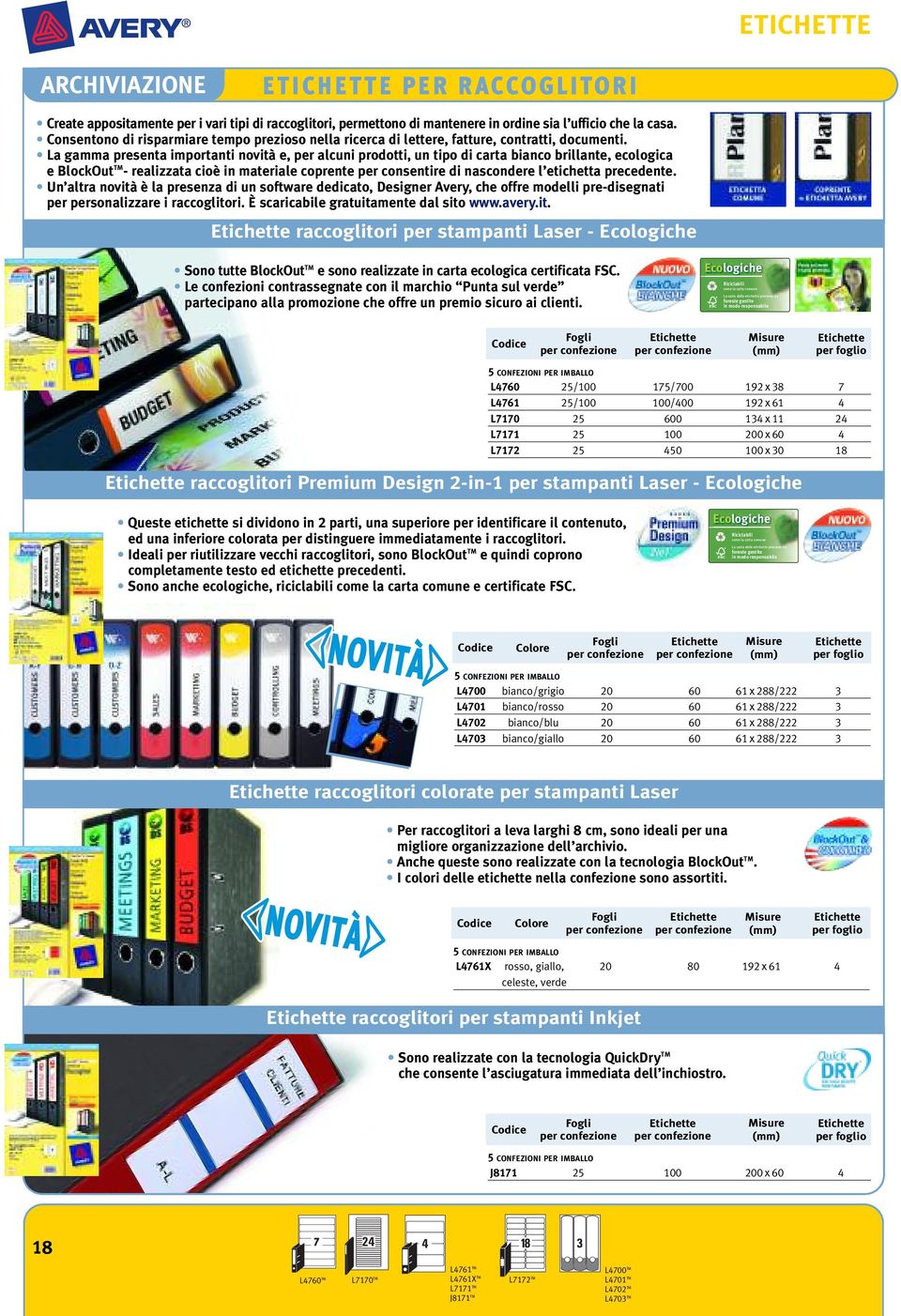 La gamma presenta importanti novità e, per alcuni prodotti, un tipo di carta bianco brillante, ecologica e BlockOut TM - realizzata cioè in materiale coprente per consentire di nascondere l etichetta