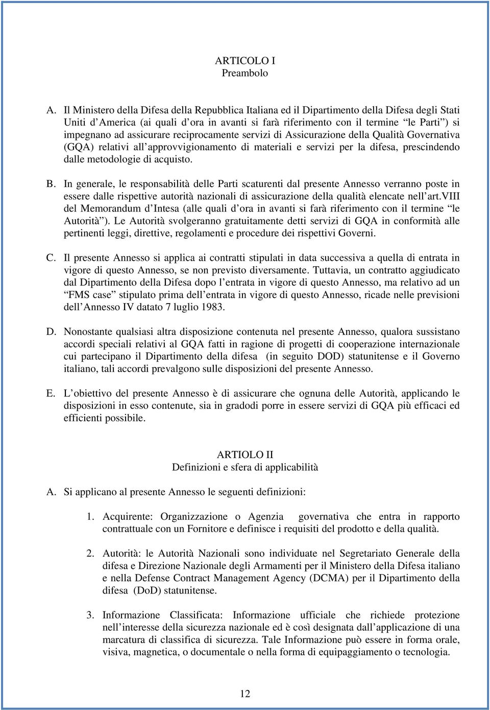 assicurare reciprocamente servizi di Assicurazione della Qualità Governativa (GQA) relativi all approvvigionamento di materiali e servizi per la difesa, prescindendo dalle metodologie di acquisto. B.