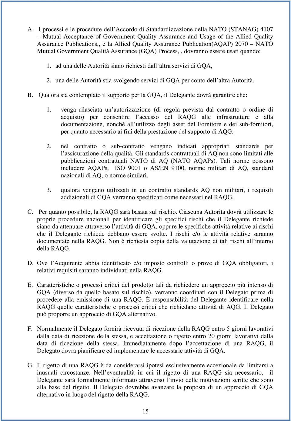 ad una delle Autorità siano richiesti dall altra servizi di GQA, 2. una delle Autorità stia svolgendo servizi di GQA per conto dell altra Autorità. B.