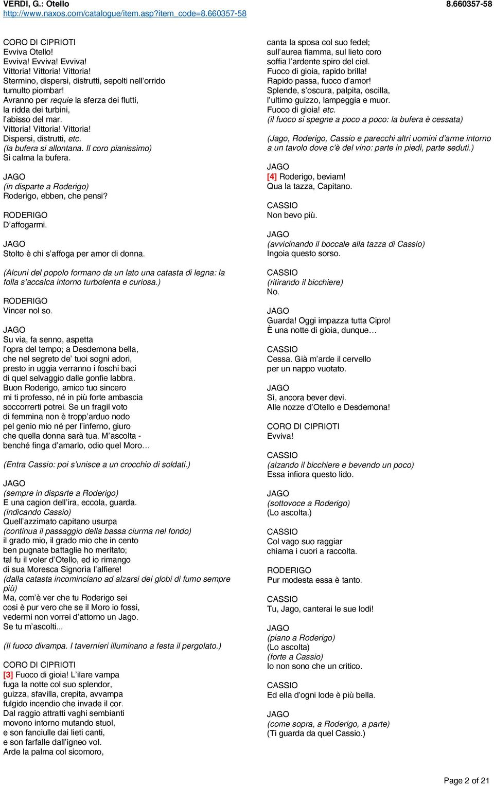 Il coro pianissimo) Si calma la bufera. (in disparte a Roderigo) Roderigo, ebben, che pensi? D affogarmi. Stolto è chi s affoga per amor di donna.