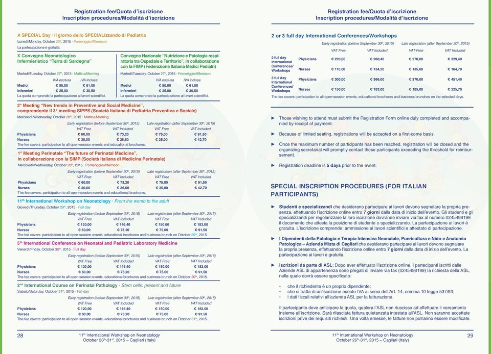 X Convegno Neonatologico Infermieristico Terra di Sardegna Martedì/Tuesday, October 27 th, 2015 Mattina/Morning IVA esclusa IVA inclusa Medici 50,00 61,00 Infermieri 25,00 30,50 La quota comprende la