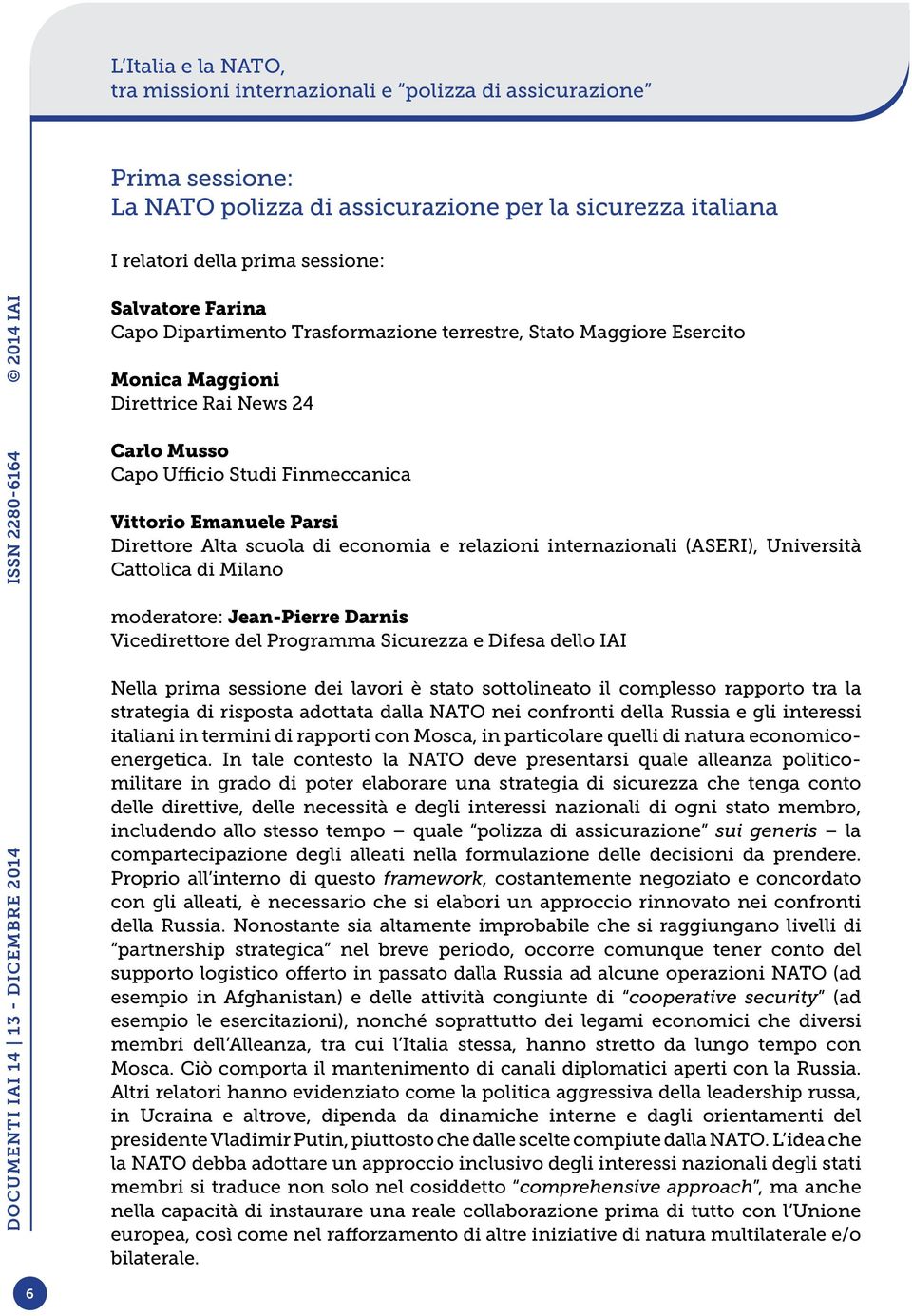 Milano moderatore: Jean-Pierre Darnis Vicedirettore del Programma Sicurezza e Difesa dello IAI Nella prima sessione dei lavori è stato sottolineato il complesso rapporto tra la strategia di risposta