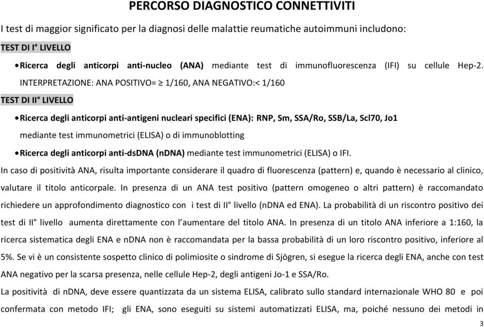 INTERPRETAZIONE: ANA POSITIVO= 1/160, ANA NEGATIVO:< 1/160 TEST DI II LIVELLO Ricerca degli anticorpi anti-antigeni nucleari specifici (ENA): RNP, Sm, SSA/Ro, SSB/La, Scl70, Jo1 mediante test