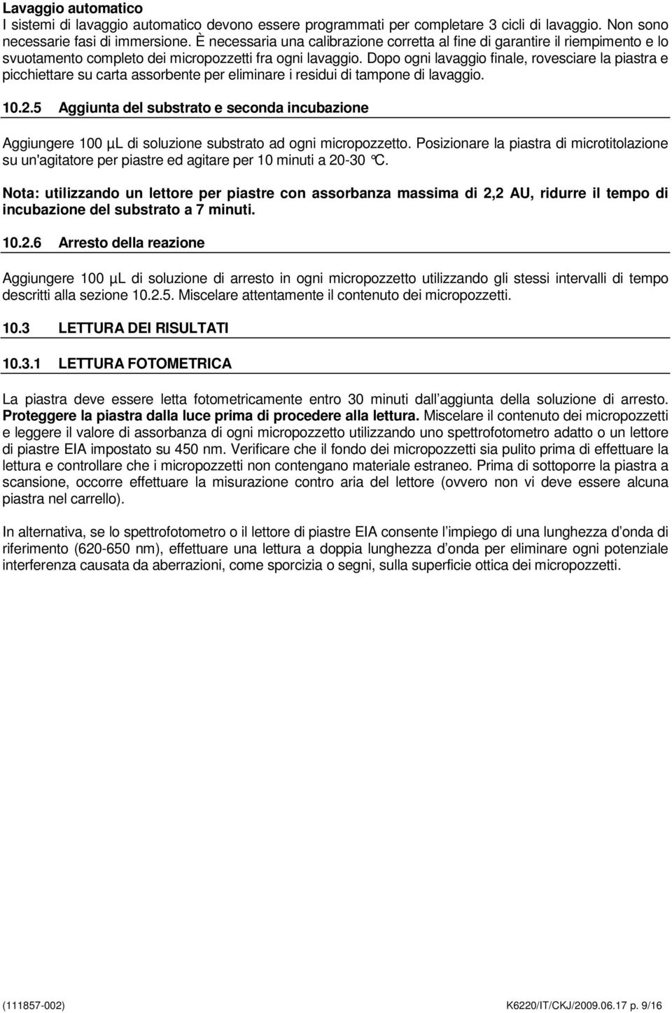 Dopo ogni lavaggio finale, rovesciare la piastra e picchiettare su carta assorbente per eliminare i residui di tampone di lavaggio. 10.2.