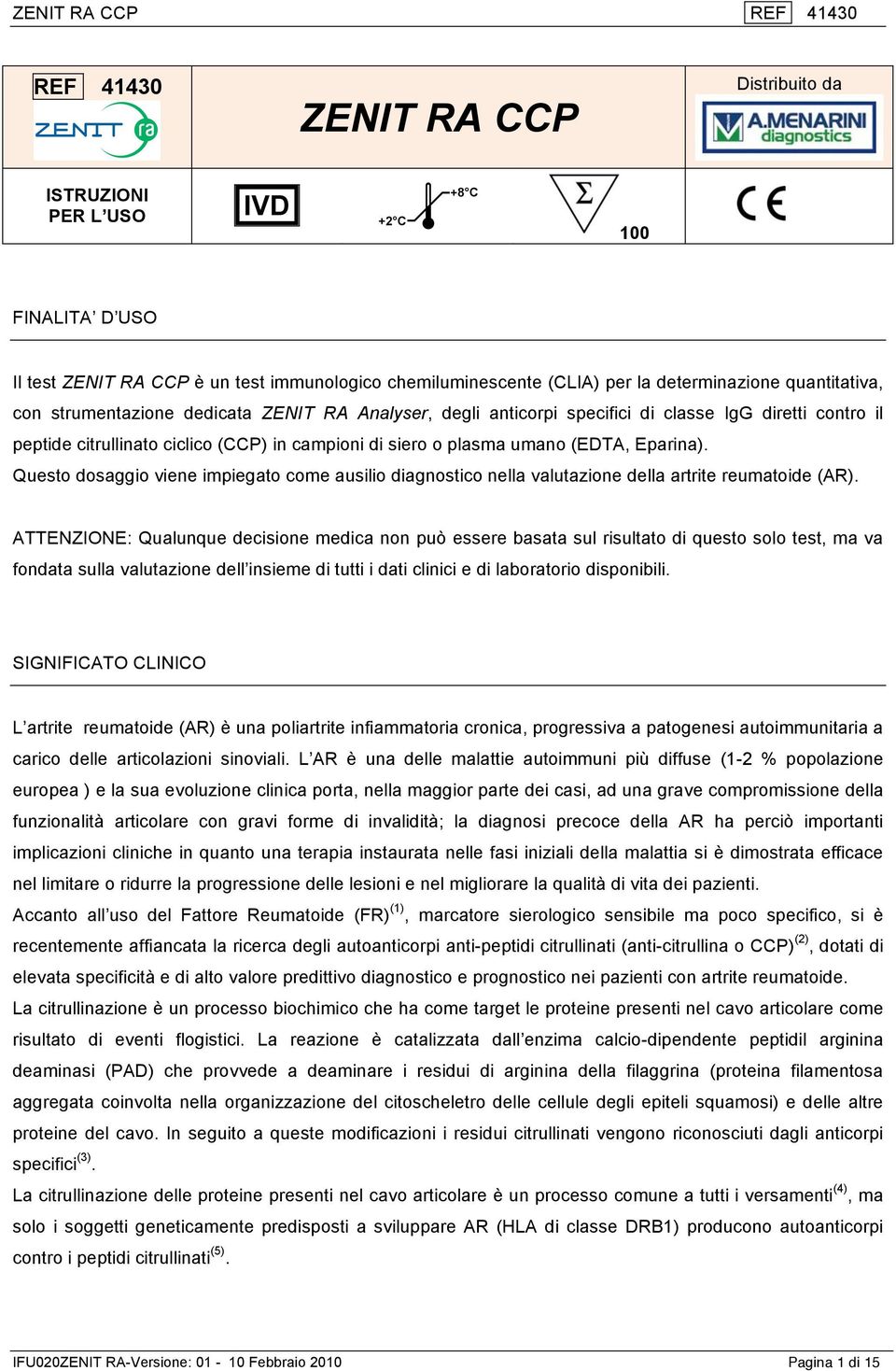 Questo dosaggio viene impiegato come ausilio diagnostico nella valutazione della artrite reumatoide (AR).