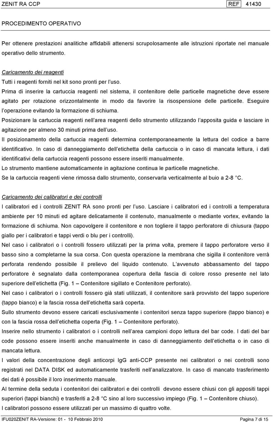 Prima di inserire la cartuccia reagenti nel sistema, il contenitore delle particelle magnetiche deve essere agitato per rotazione orizzontalmente in modo da favorire la risospensione delle particelle.