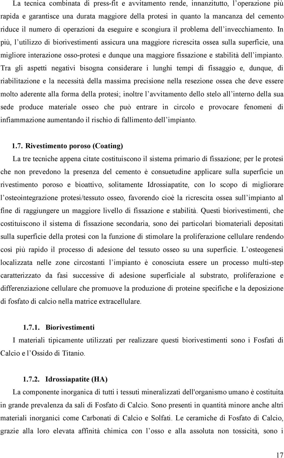 In più, l utilizzo di biorivestimenti assicura una maggiore ricrescita ossea sulla superficie, una migliore interazione osso-protesi e dunque una maggiore fissazione e stabilità dell impianto.