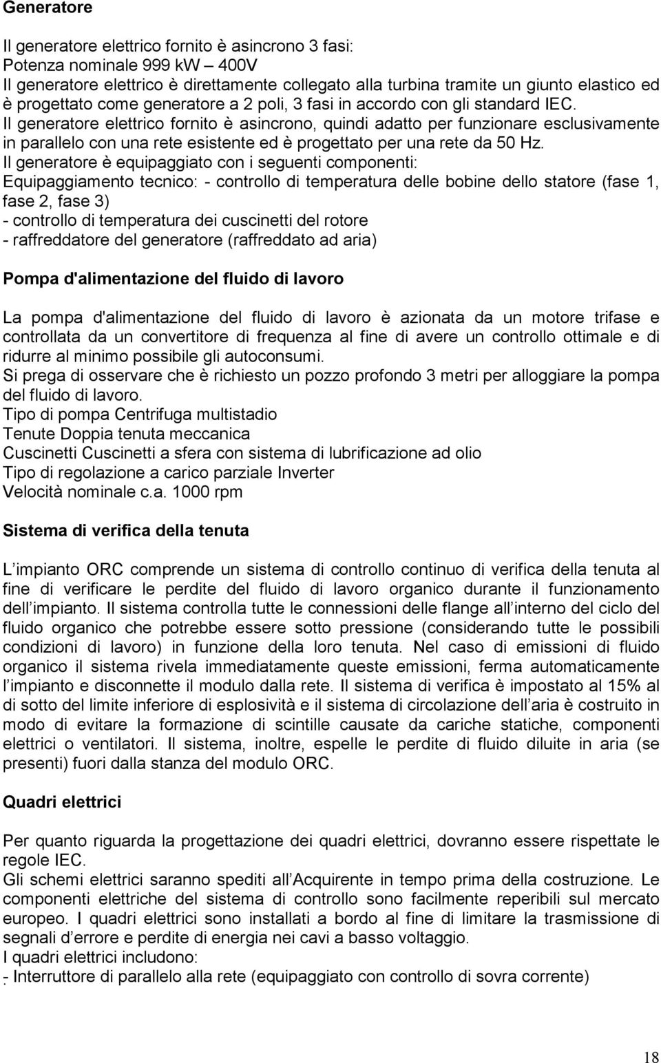 Il generatore elettrico fornito è asincrono, quindi adatto per funzionare esclusivamente in parallelo con una rete esistente ed è progettato per una rete da 50 Hz.