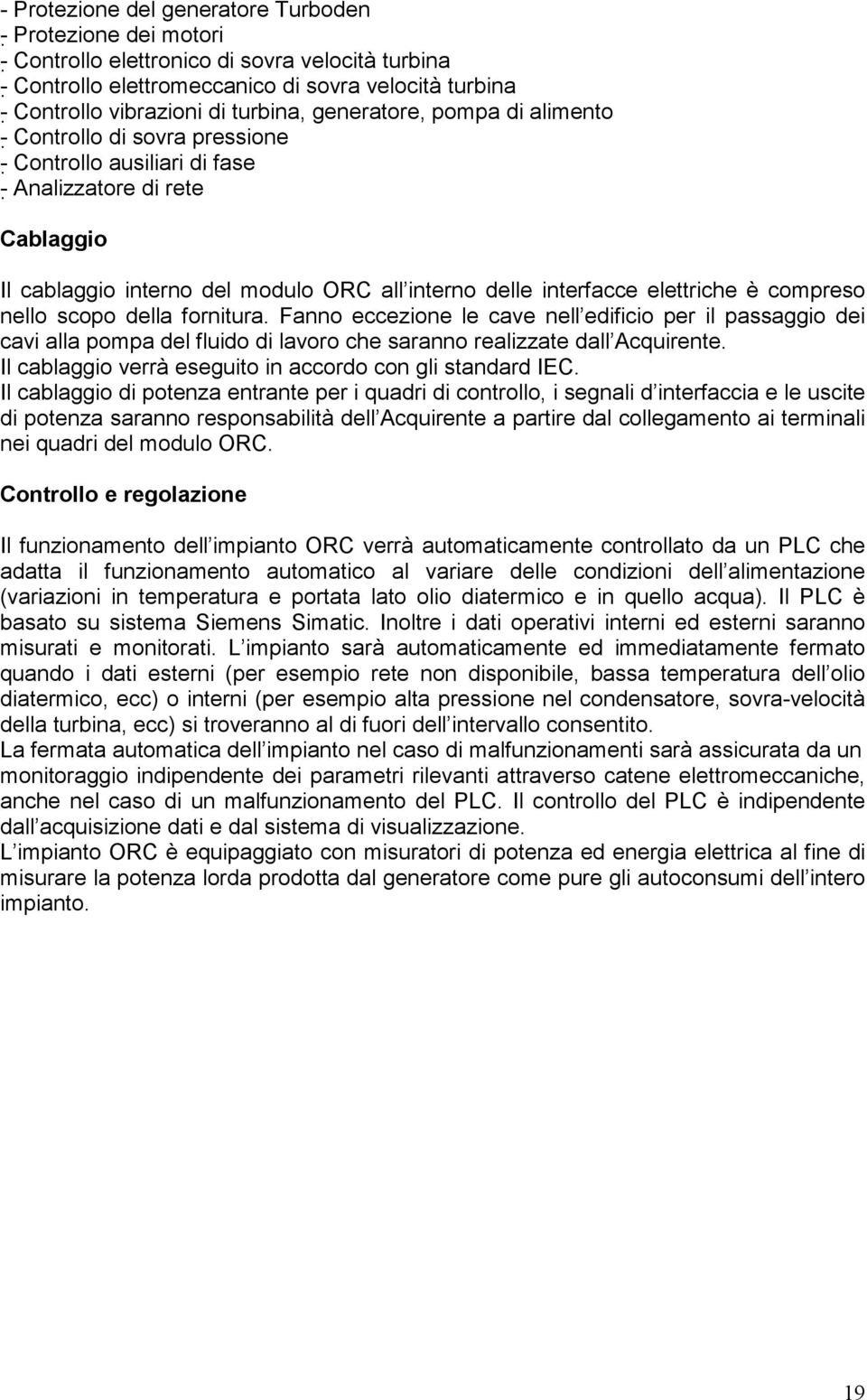 elettriche è compreso nello scopo della fornitura. Fanno eccezione le cave nell edificio per il passaggio dei cavi alla pompa del fluido di lavoro che saranno realizzate dall Acquirente.