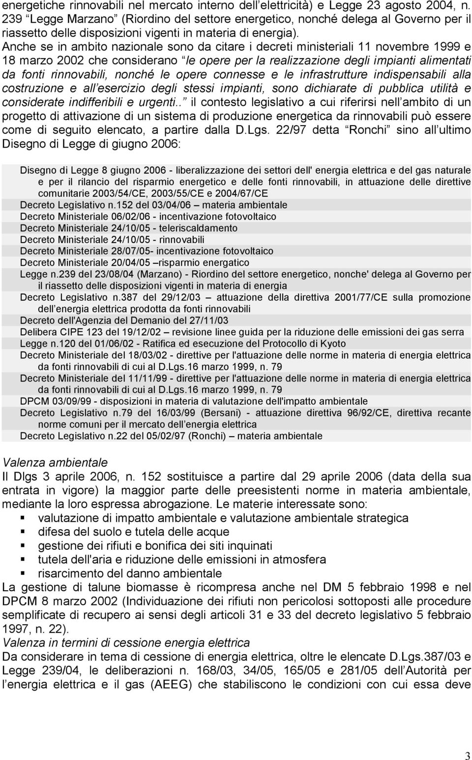 Anche se in ambito nazionale sono da citare i decreti ministeriali 11 novembre 1999 e 18 marzo 2002 che considerano le opere per la realizzazione degli impianti alimentati da fonti rinnovabili,