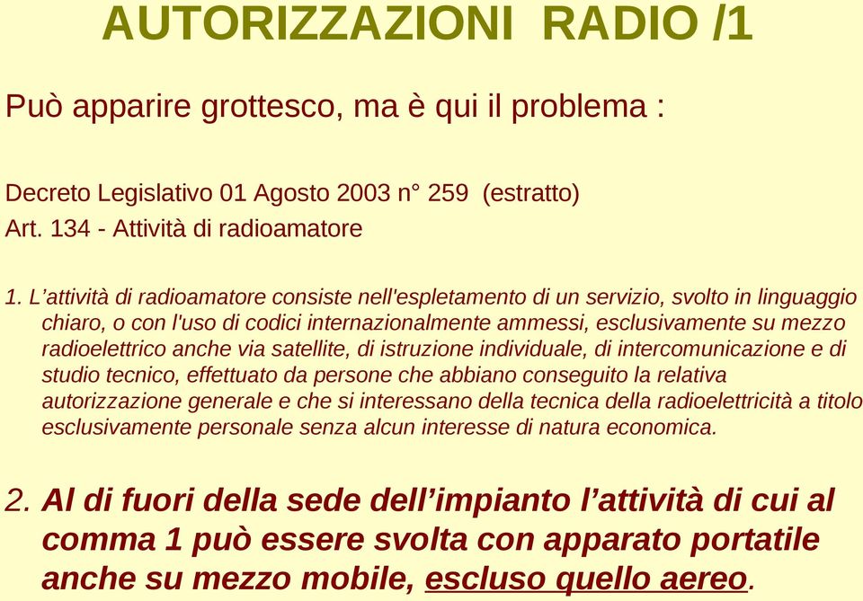 satellite, di istruzione individuale, di intercomunicazione e di studio tecnico, effettuato da persone che abbiano conseguito la relativa autorizzazione generale e che si interessano della tecnica