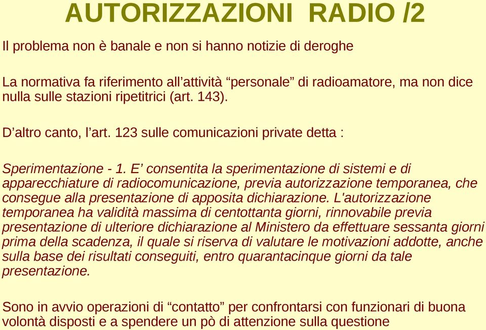 E consentita la sperimentazione di sistemi e di apparecchiature di radiocomunicazione, previa autorizzazione temporanea, che consegue alla presentazione di apposita dichiarazione.