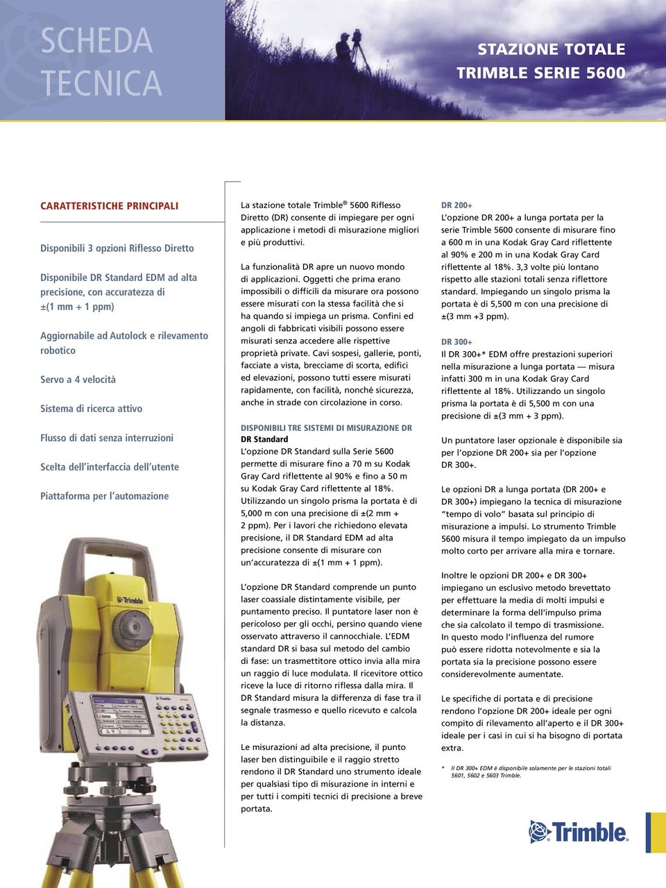 stazione totale Trimble 5600 Riflesso Diretto (DR) consente di impiegare per ogni applicazione i metodi di misurazione migliori e più produttivi.