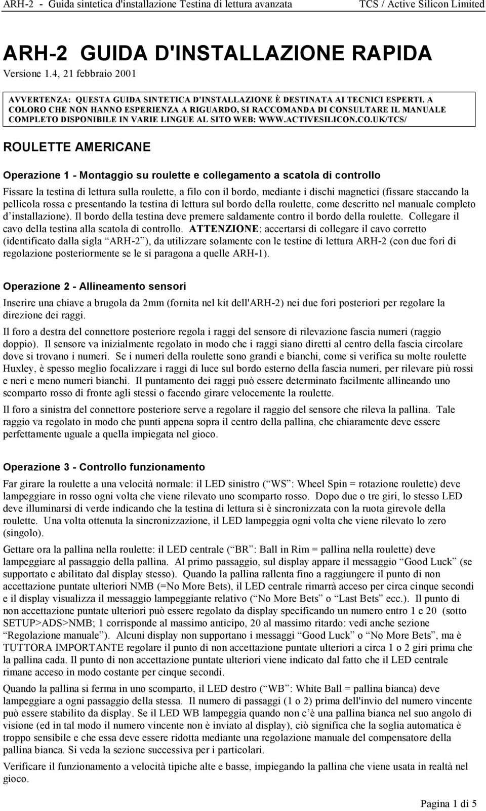 Montaggio su roulette e collegamento a scatola di controllo Fissare la testina di lettura sulla roulette, a filo con il bordo, mediante i dischi magnetici (fissare staccando la pellicola rossa e