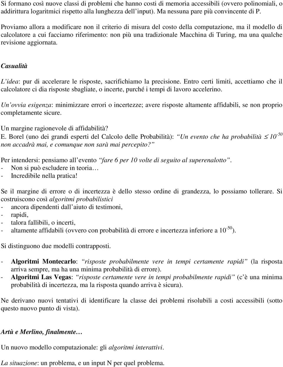 Proviamo allora a modificare non il criterio di misura del costo della computazione, ma il modello di calcolatore a cui facciamo riferimento: non più una tradizionale Macchina di Turing, ma una