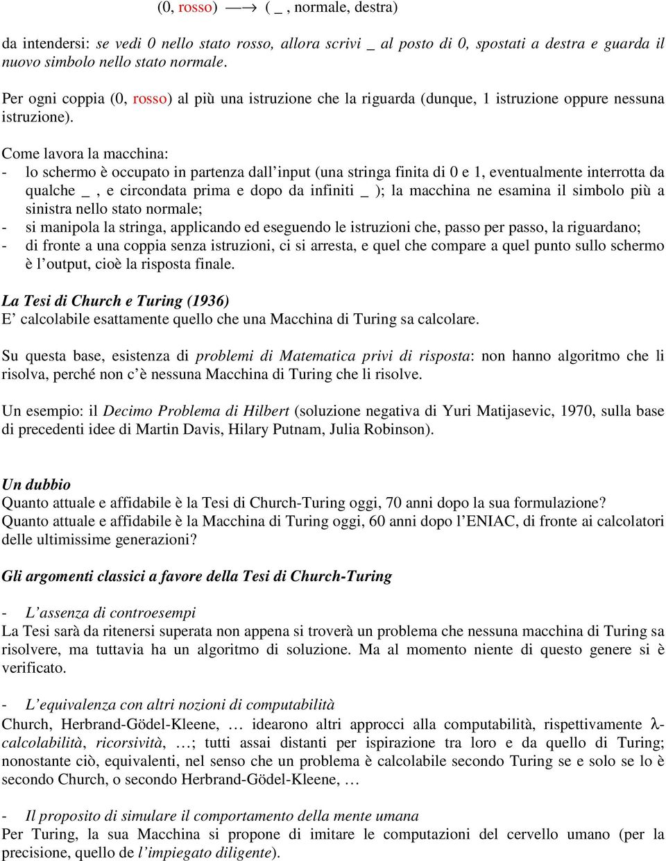 Come lavora la macchina: - lo schermo è occupato in partenza dall input (una stringa finita di 0 e 1, eventualmente interrotta da qualche _, e circondata prima e dopo da infiniti _ ); la macchina ne