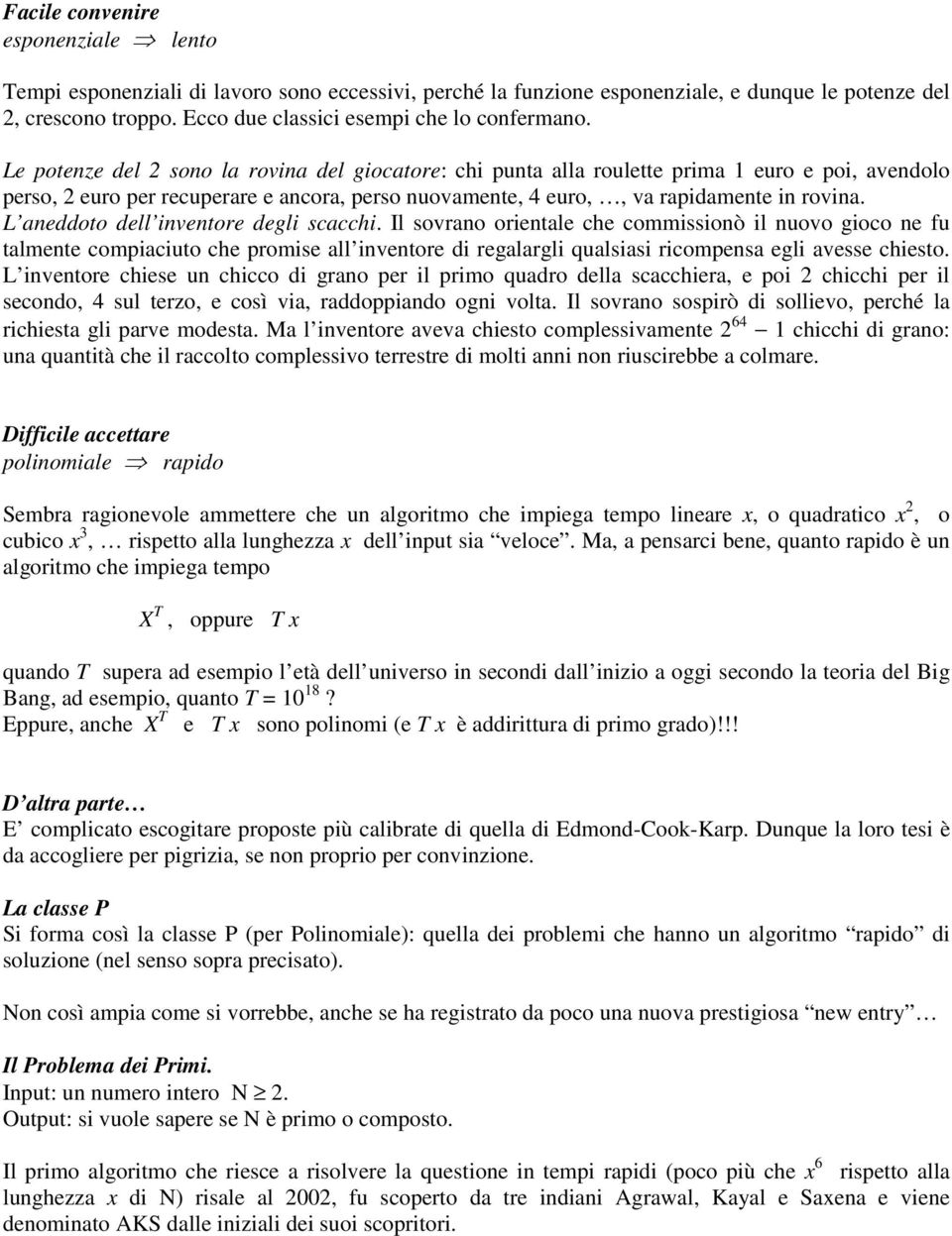 Le potenze del 2 sono la rovina del giocatore: chi punta alla roulette prima 1 euro e poi, avendolo perso, 2 euro per recuperare e ancora, perso nuovamente, 4 euro,, va rapidamente in rovina.