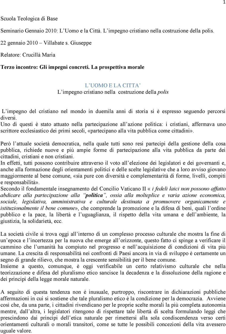 La prospettiva morale L UOMO E LA CITTA L impegno cristiano nella costruzione della polis L impegno del cristiano nel mondo in duemila anni di storia si è espresso seguendo percorsi diversi.