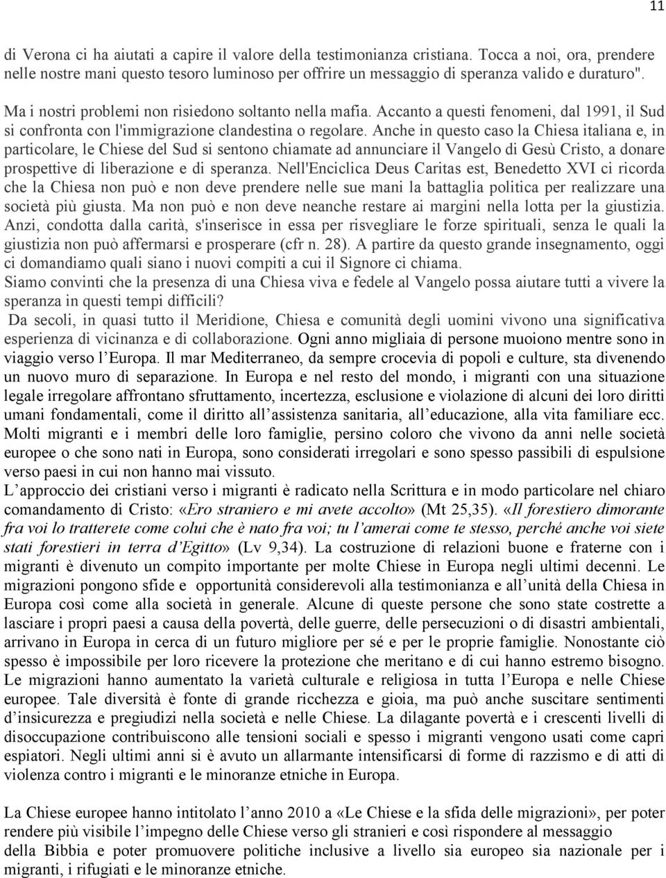 Accanto a questi fenomeni, dal 1991, il Sud si confronta con l'immigrazione clandestina o regolare.