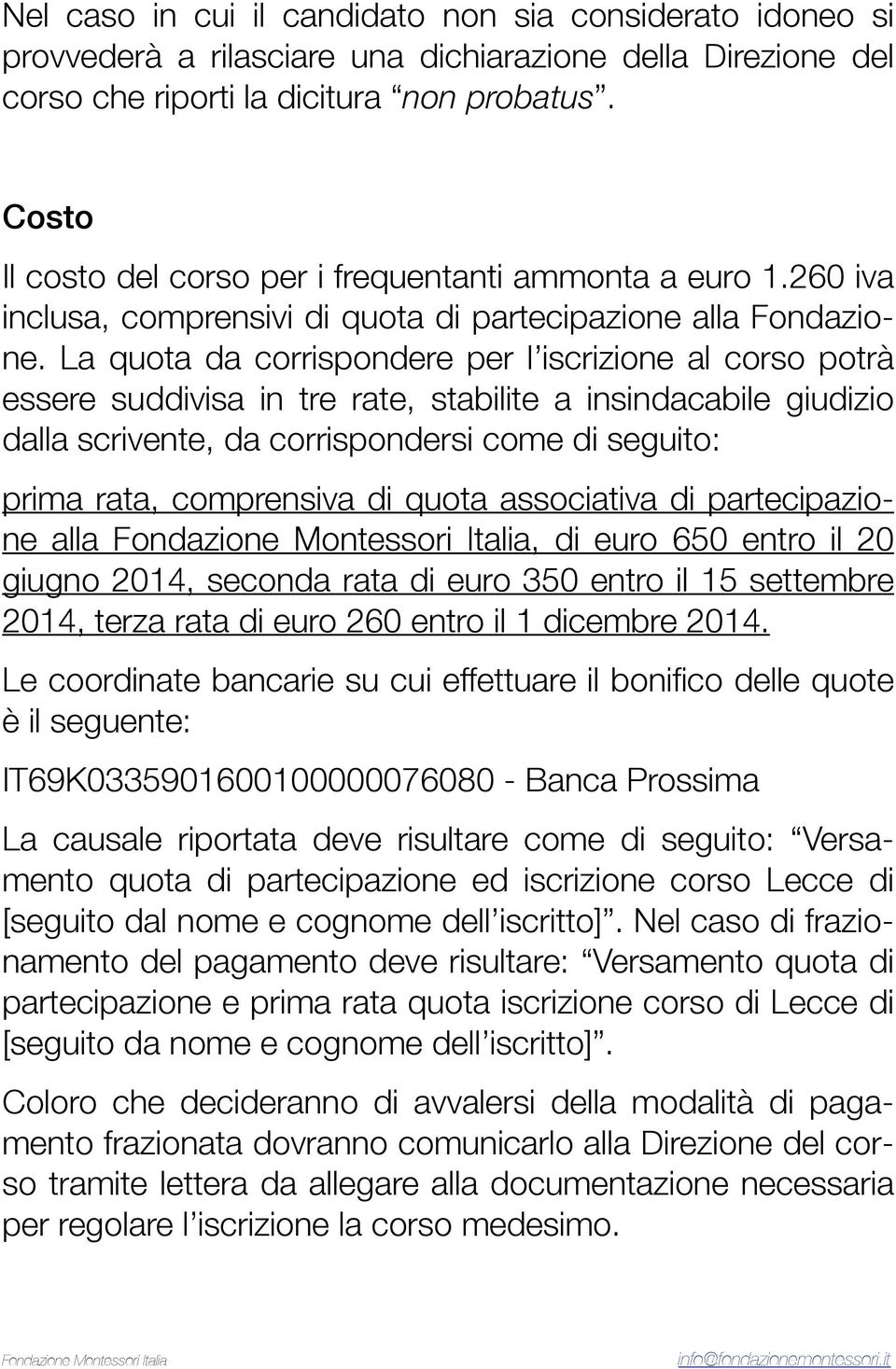 La quota da corrispondere per l iscrizione al corso potrà essere suddivisa in tre rate, stabilite a insindacabile giudizio dalla scrivente, da corrispondersi come di seguito: prima rata, comprensiva