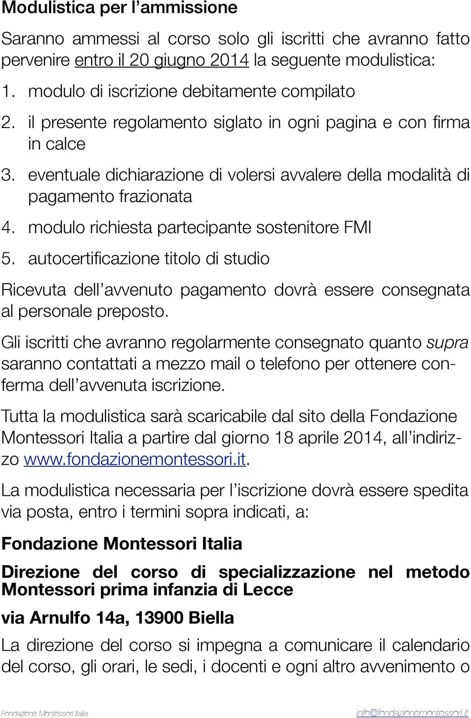 modulo richiesta partecipante sostenitore FMI 5. autocertificazione titolo di studio Ricevuta dell avvenuto pagamento dovrà essere consegnata al personale preposto.