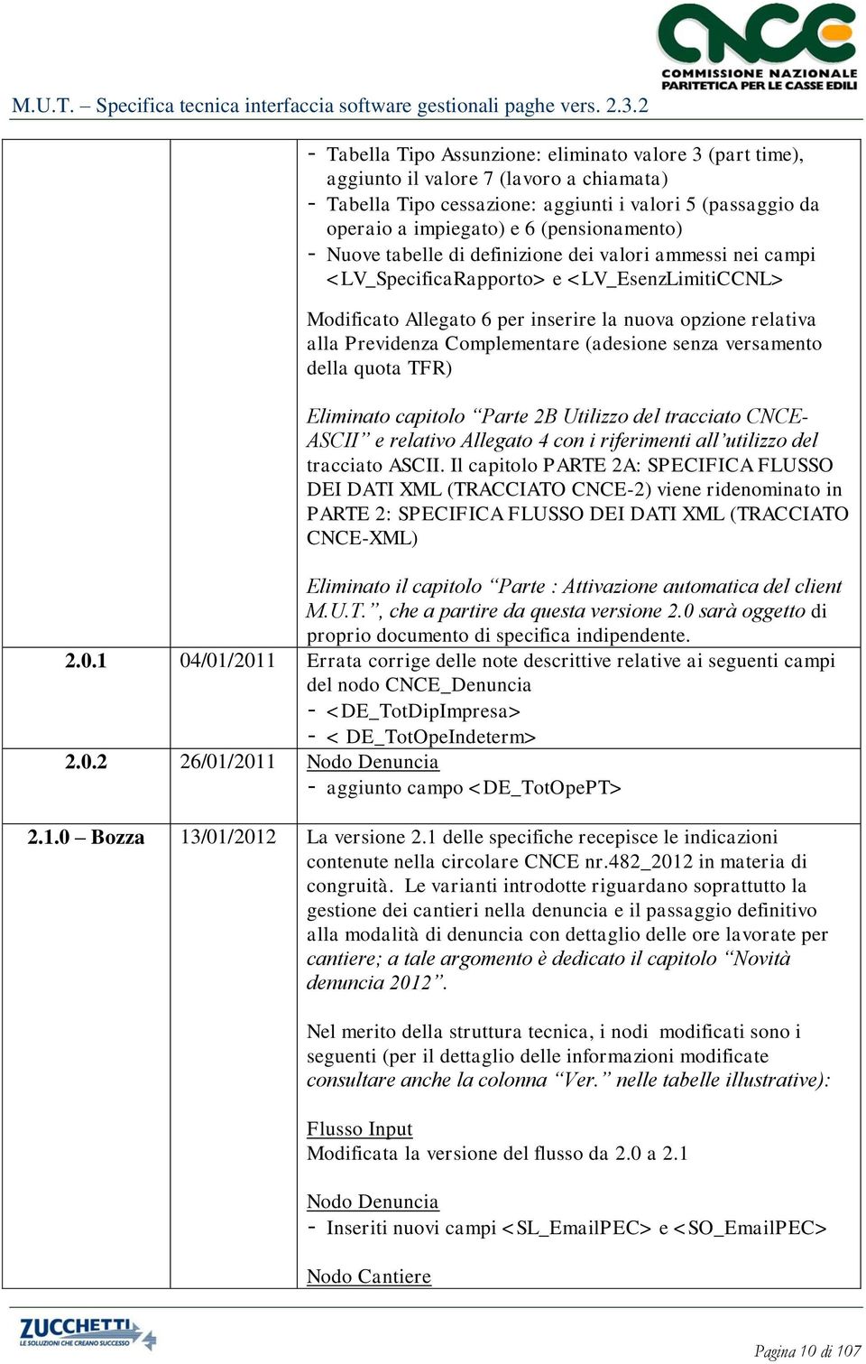 Complementare (adesione senza versamento della quota TFR) Eliminato capitolo Parte 2B Utilizzo del tracciato CNCE- ASCII e relativo Allegato 4 con i riferimenti all utilizzo del tracciato ASCII.