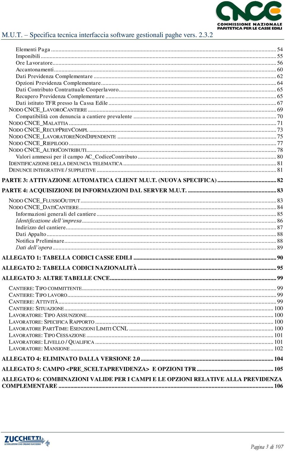 .. 71 NODO CNCE_RECUPPREVCOMPL... 73 NODO CNCE_LAVORATORENONDIPENDENTE... 75 NODO CNCE_RIEPILOGO... 77 NODO CNCE_ALTRICONTRIBUTI... 78 Valori ammessi per il campo AC_CodiceContributo.