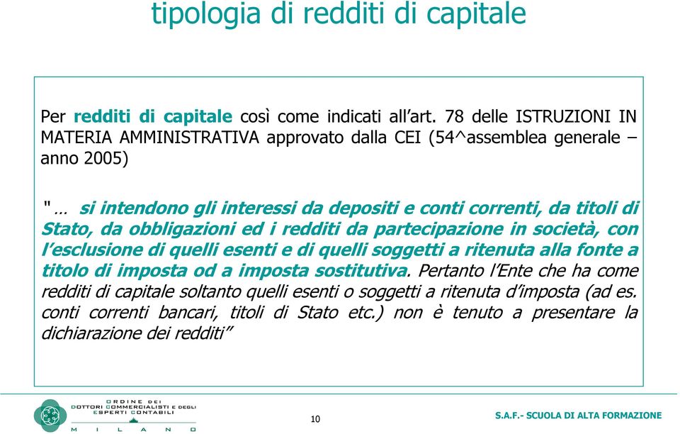 titoli di Stato, da obbligazioni ed i redditi da partecipazione in società, con l esclusione di quelli esenti e di quelli soggetti a ritenuta alla fonte a titolo di