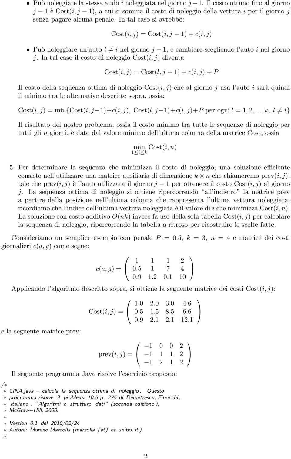 In tal caso si avrebbe: Cost(i, j) = Cost(i, j 1) + c(i, j) Può noleggiare un auto l i nel giorno j 1, e cambiare scegliendo l auto i nel giorno j.