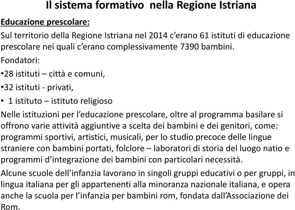 Fondatori: 28 istituti città e comuni, 32 istituti - privati, 1 istituto istituto religioso Nelle istituzioni per l educazione prescolare, oltre al programma basilare si offrono varie attività