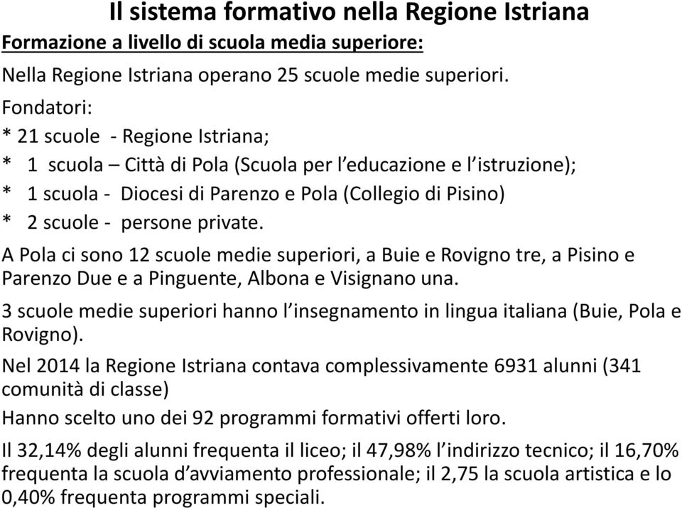 A Pola ci sono 12 scuole medie superiori, a Buie e Rovigno tre, a Pisino e Parenzo Due e a Pinguente, Albona e Visignano una.