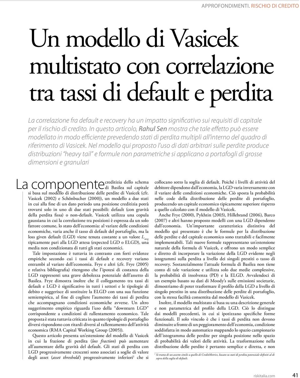 Nel modello qui proposto l uso di dati arbitrari sulle perdite produce distribuzioi heavy tail e formule o parametriche si applicao a portafogli di grosse dimesioi e graulari La compoete creditizia