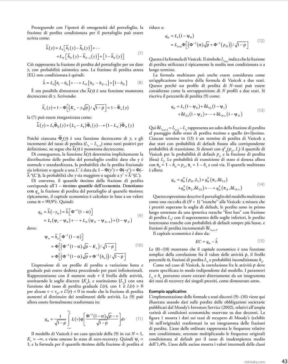 La frazioe di perdita attesa (EL) o codizioata è quidi: ˆλ = L 1 h 1 h 0 (8) [ ] + L + L N [ h N h N 1 ] + [ 1 h N ] È ora possibile dimostrare che l _ (y) è ua fuzioe mootoa decrescete di y.