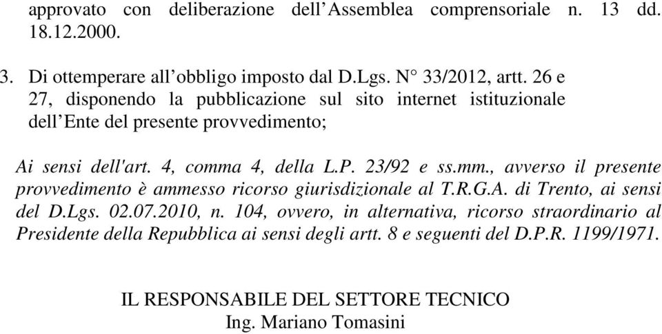 23/92 e ss.mm., avverso il presente provvedimento è ammesso ricorso giurisdizionale al T.R.G.A. di Trento, ai sensi del D.Lgs. 02.07.2010, n.