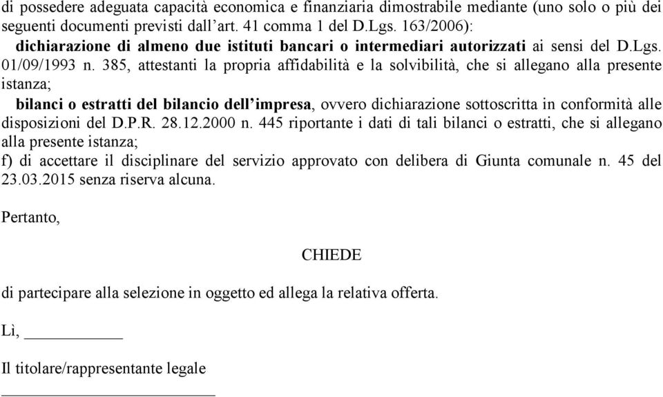 385, attestanti la propria affidabilità e la solvibilità, che si allegano alla presente istanza; bilanci o estratti del bilancio dell impresa, ovvero dichiarazione sottoscritta in conformità alle